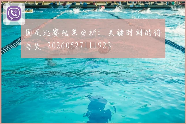 国足比赛结果分析:关键时刻的得与失_20260527111923