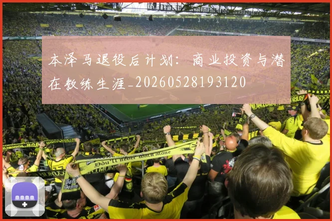 本泽马退役后计划：商业投资与潜在教练生涯_20260528193120