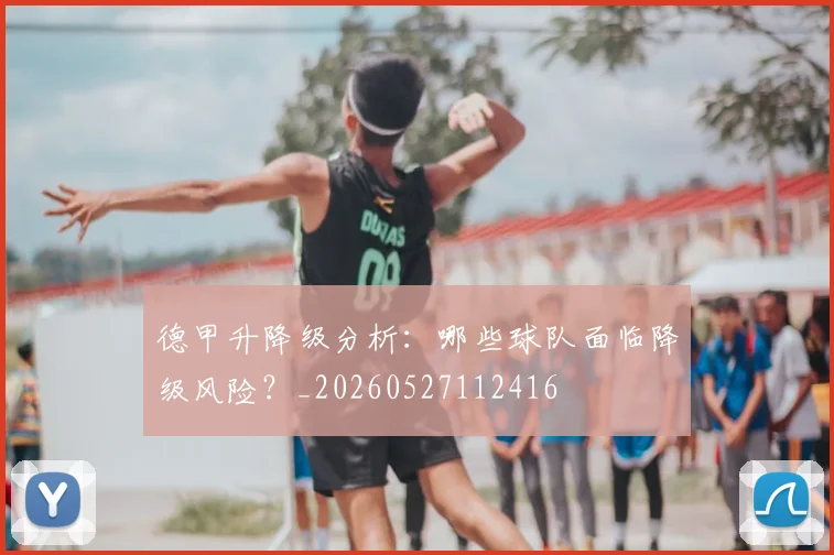德甲升降级分析：哪些球队面临降级风险？_20260527112416