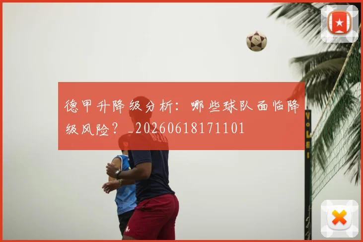 德甲升降级分析:哪些球队面临降级风险?_20260618171101