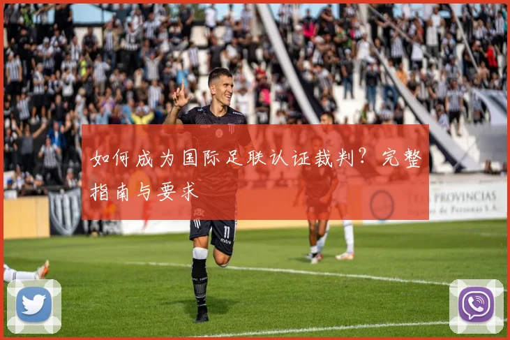 如何成为国际足联认证裁判？完整指南与要求