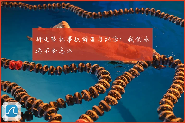 科比坠机事故调查与纪念：我们永远不会忘记