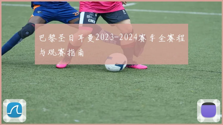 巴黎圣日耳曼2023-2024赛季全赛程与观赛指南
