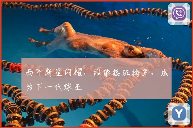 西甲新星闪耀,谁能接班梅罗,成为下一代球王