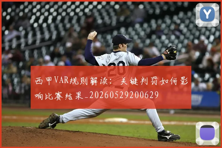 西甲VAR规则解读:关键判罚如何影响比赛结果_20260529200629