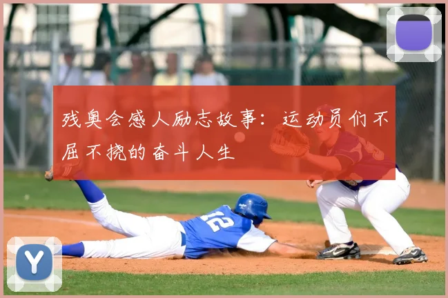 残奥会感人励志故事:运动员们不屈不挠的奋斗人生